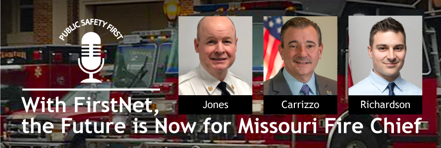  Clayton Fire Department fire service vehicles; Public Safety First podcast icon; “With FirstNet the Future is Now for Missouri Fire Chief”; headshots of Chief John Paul Jones, Chief Richard Carrizzo, and Kyle Richardson 