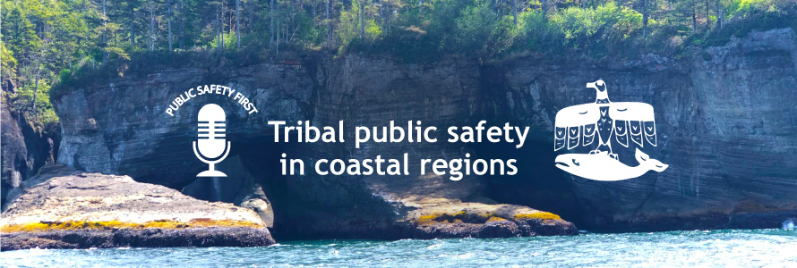 Public Safety First podcast logo; “Tribal public safety in coastal regions”; Makah tribe logo; wooded cliffs and water