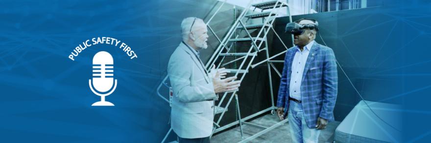 Public Safety First podcast logo; Public Safety Communications Research Division Chief Dereck Orr speaks to FirstNet Authority Board Chair Stephen Benjamin while Benjamin wears virtual reality goggles; overlapping lines