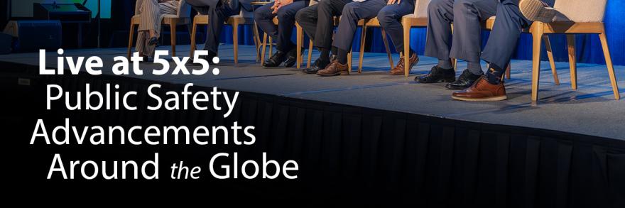 Live at 5x5: Public Safety Advancements Around the Globe 2024