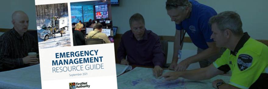 Four emergency managers gathered around table to survey multiple maps; front cover of the FirstNet Authority’s Emergency Resource Guide.