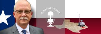 Public Safety First podcast logo; photo of Greg Jurrens in front of the Texas state flag with Harris county outlined and in red with a deployable as a locator.