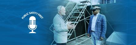 Public Safety First podcast logo; Public Safety Communications Research Division Chief Dereck Orr speaks to FirstNet Authority Board Chair Stephen Benjamin while Benjamin wears virtual reality goggles; overlapping lines